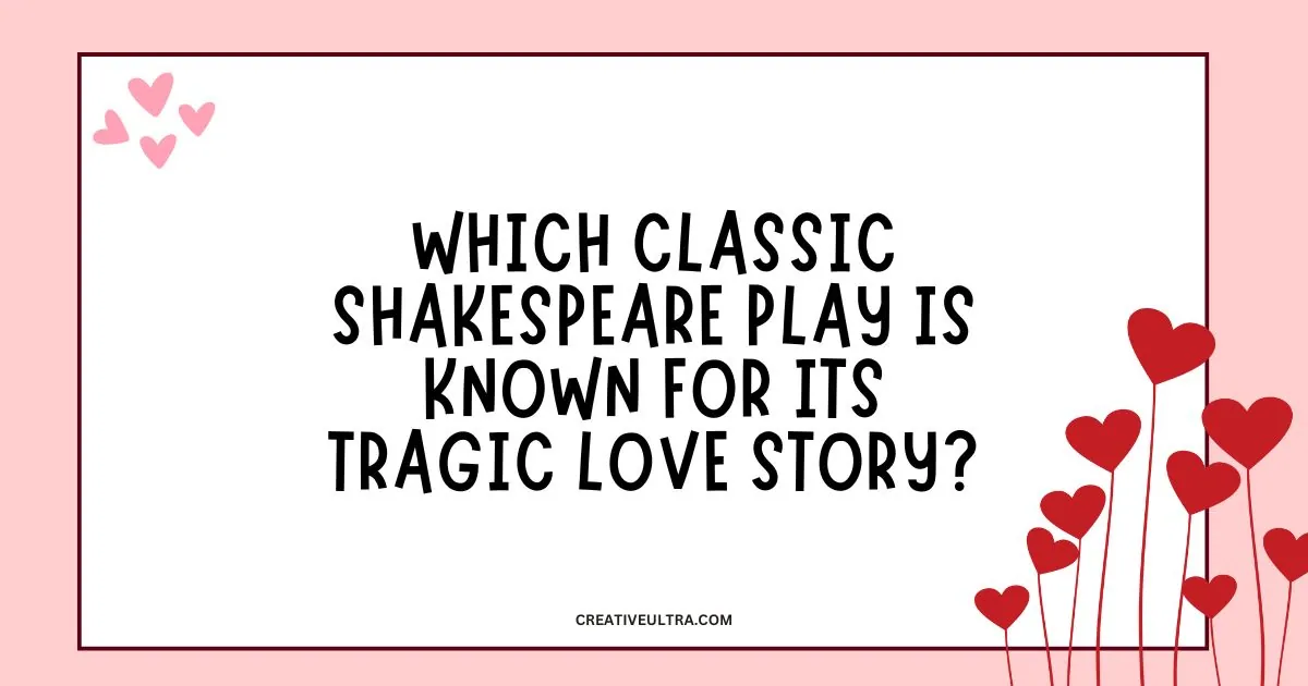 Text asking, "Which classic Shakespeare play is known for its tragic love story?" on white background. Pink border with red and pink heart graphics.